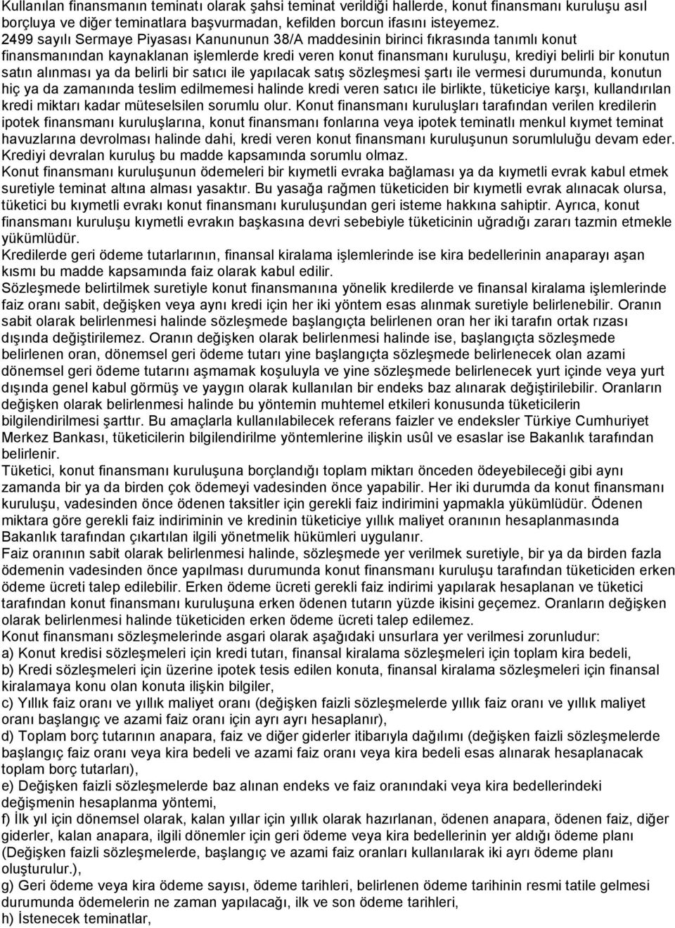 alınması ya da belirli bir satıcı ile yapılacak satış sözleşmesi şartı ile vermesi durumunda, konutun hiç ya da zamanında teslim edilmemesi halinde kredi veren satıcı ile birlikte, tüketiciye karşı,