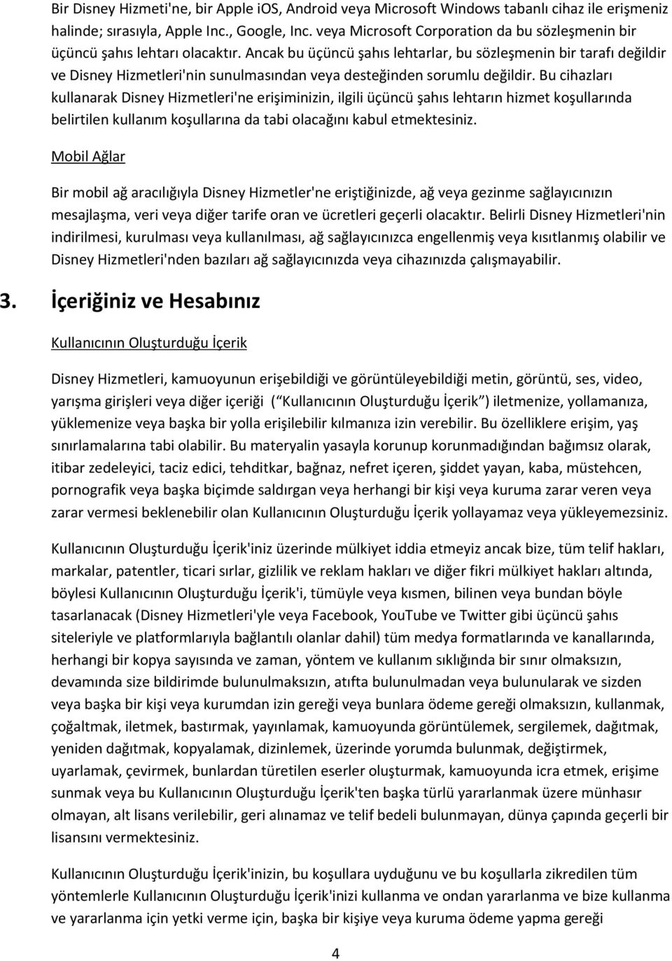 Ancak bu üçüncü şahıs lehtarlar, bu sözleşmenin bir tarafı değildir ve Disney Hizmetleri'nin sunulmasından veya desteğinden sorumlu değildir.