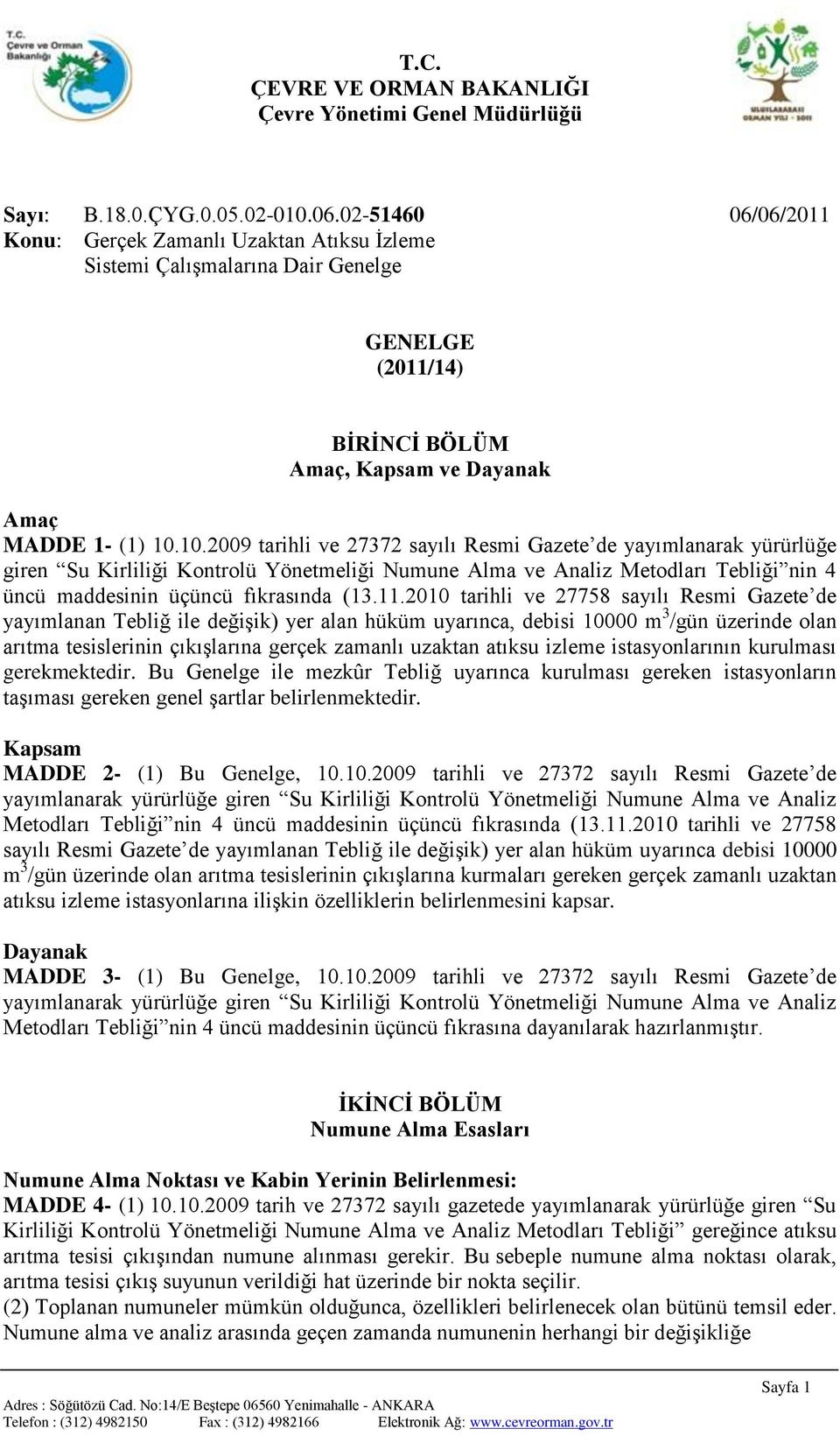 10.2009 tarihli ve 27372 sayılı Resmi Gazete de yayımlanarak yürürlüğe giren Su Kirliliği Kontrolü Yönetmeliği Numune Alma ve Analiz Metodları Tebliği nin 4 üncü maddesinin üçüncü fıkrasında (13.11.