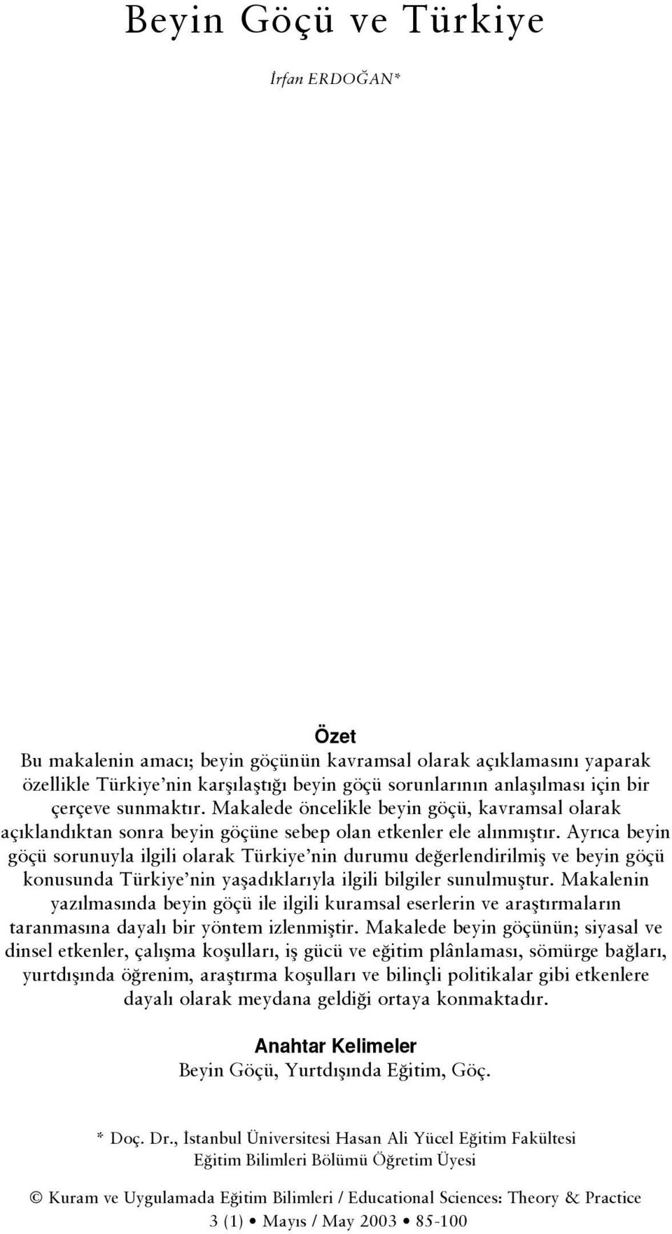 Ayr ca beyin göçü sorunuyla ilgili olarak Türkiye nin durumu de erlendirilmifl ve beyin göçü konusunda Türkiye nin yaflad klar yla ilgili bilgiler sunulmufltur.