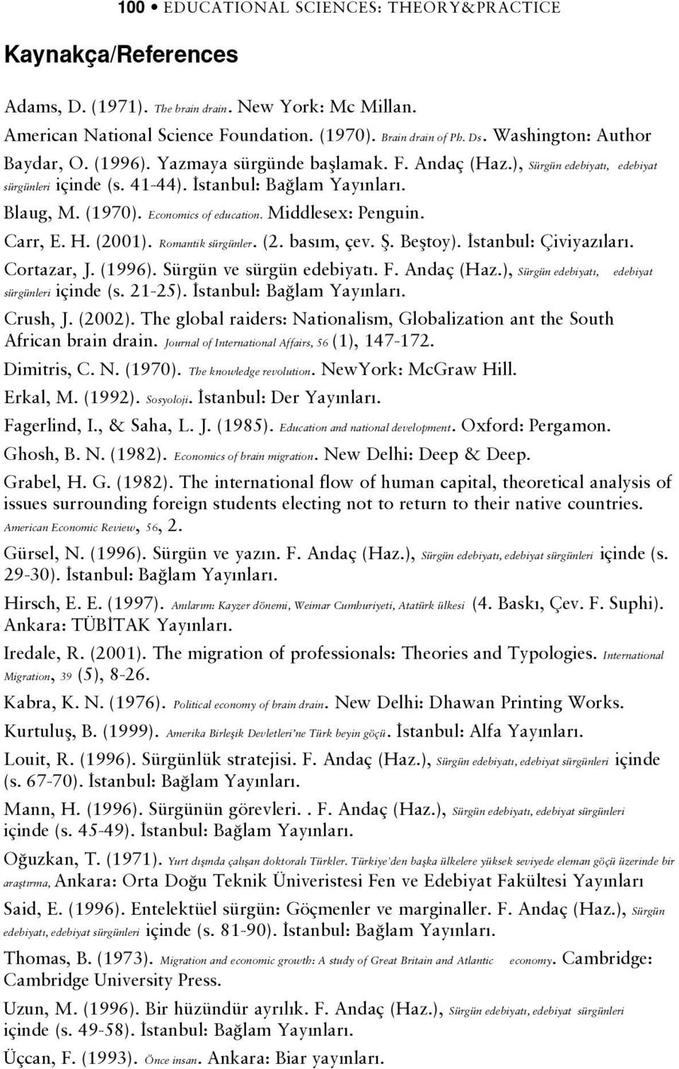 Economics of education. Middlesex: Penguin. Carr, E. H. (2001). Romantik sürgünler. (2. bas m, çev. fi. Befltoy). stanbul: Çiviyaz lar. Cortazar, J. (1996). Sürgün ve sürgün edebiyat. F. Andaç (Haz.