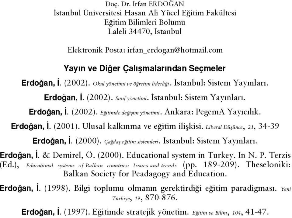 Ankara: PegemA Yay c l k. Erdo an,. (2001). Ulusal kalk nma ve e itim iliflkisi. Liberal Düflünce, 21, 34-39 Erdo an,. (2000). Ça dafl e itim sistemleri. stanbul: Sistem Yay nlar. Erdo an,. & Demirel, Ö.