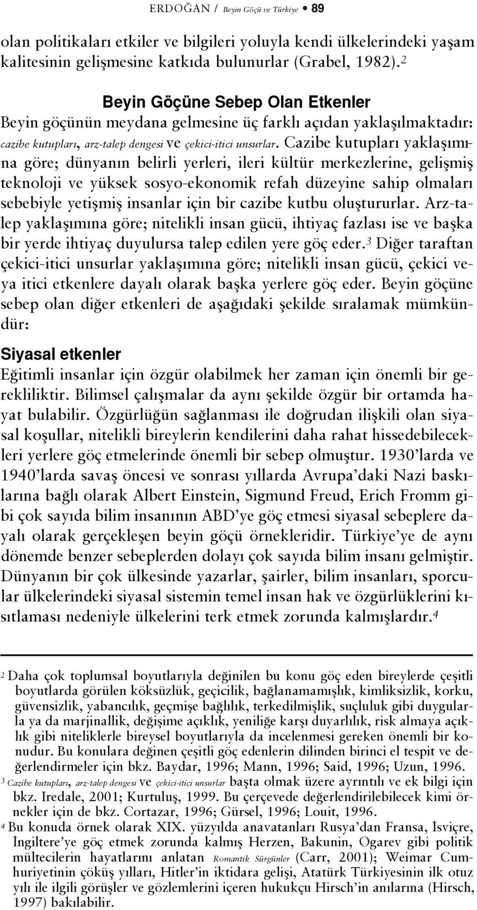 Cazibe kutuplar yaklafl m - na göre; dünyan n belirli yerleri, ileri kültür merkezlerine, geliflmifl teknoloji ve yüksek sosyo-ekonomik refah düzeyine sahip olmalar sebebiyle yetiflmifl insanlar için