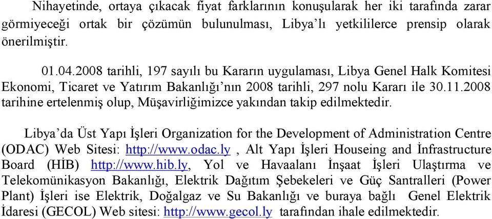 2008 tarihine ertelenmiş olup, Müşavirliğimizce yakından takip edilmektedir. Libya da Üst Yapı İşleri Organization for the Development of Administration Centre (ODAC) Web Sitesi: http://www.odac.