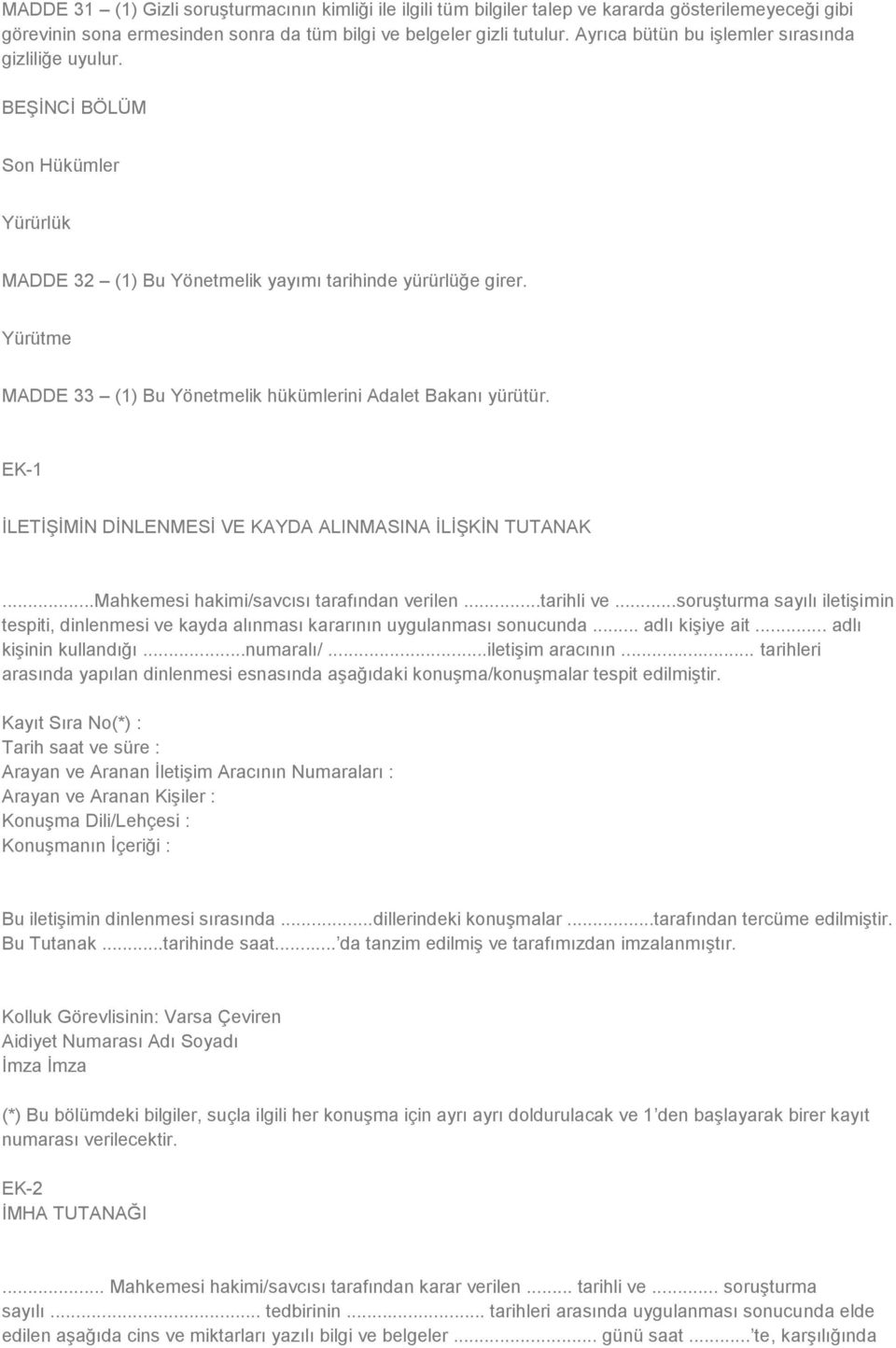Yürütme MADDE 33 (1) Bu Yönetmelik hükümlerini Adalet Bakanı yürütür. EK-1 ĠLETĠġĠMĠN DĠNLENMESĠ VE KAYDA ALINMASINA ĠLĠġKĠN TUTANAK...Mahkemesi hakimi/savcısı tarafından verilen...tarihli ve.
