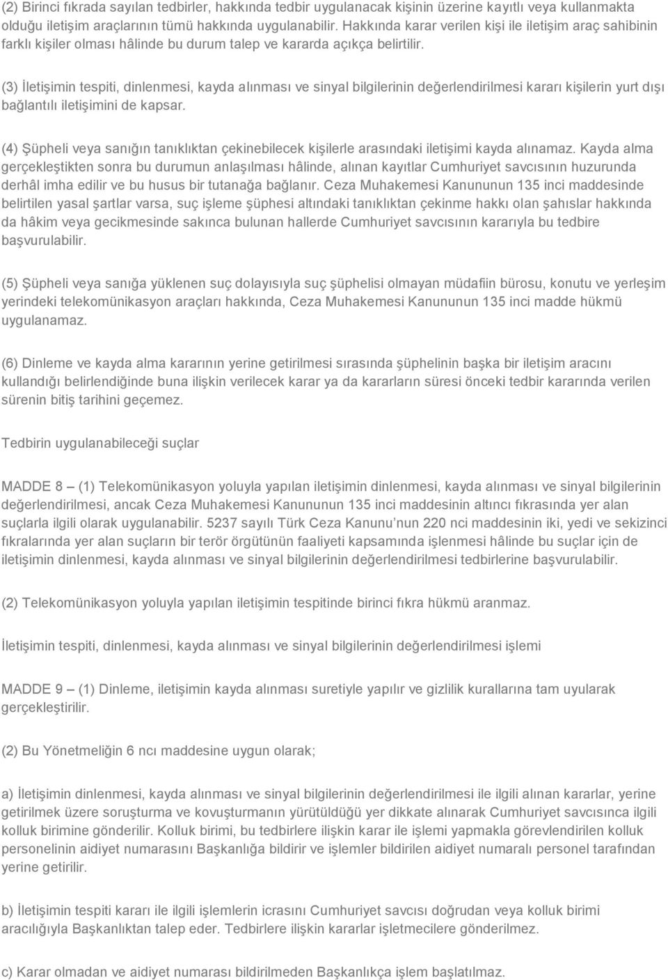 (3) ĠletiĢimin tespiti, dinlenmesi, kayda alınması ve sinyal bilgilerinin değerlendirilmesi kararı kiģilerin yurt dıģı bağlantılı iletiģimini de kapsar.