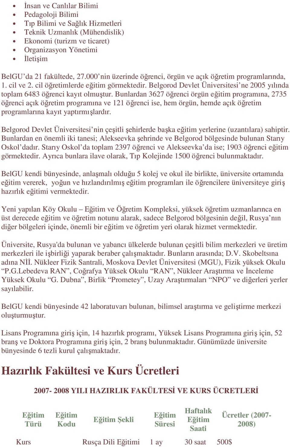 Bunlardan 3627 öğrenci örgün eğitim programına, 2735 öğrenci açık öğretim programına ve 121 öğrenci ise, hem örgün, hemde açık öğretim programlarına kayıt yaptırmışlardır.