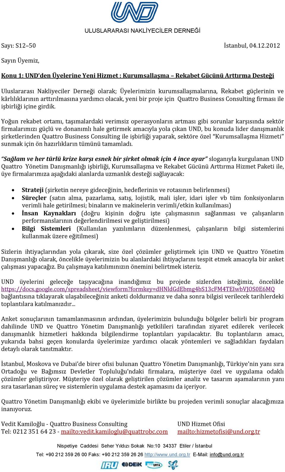 2012 Sayın Üyemiz, Konu 1: UND den Üyelerine Yeni Hizmet : Kurumsallaşma Rekabet Gücünü Arttırma Desteği Uluslararası Nakliyeciler Derneği olarak; Üyelerimizin kurumsallaşmalarına, Rekabet güçlerinin