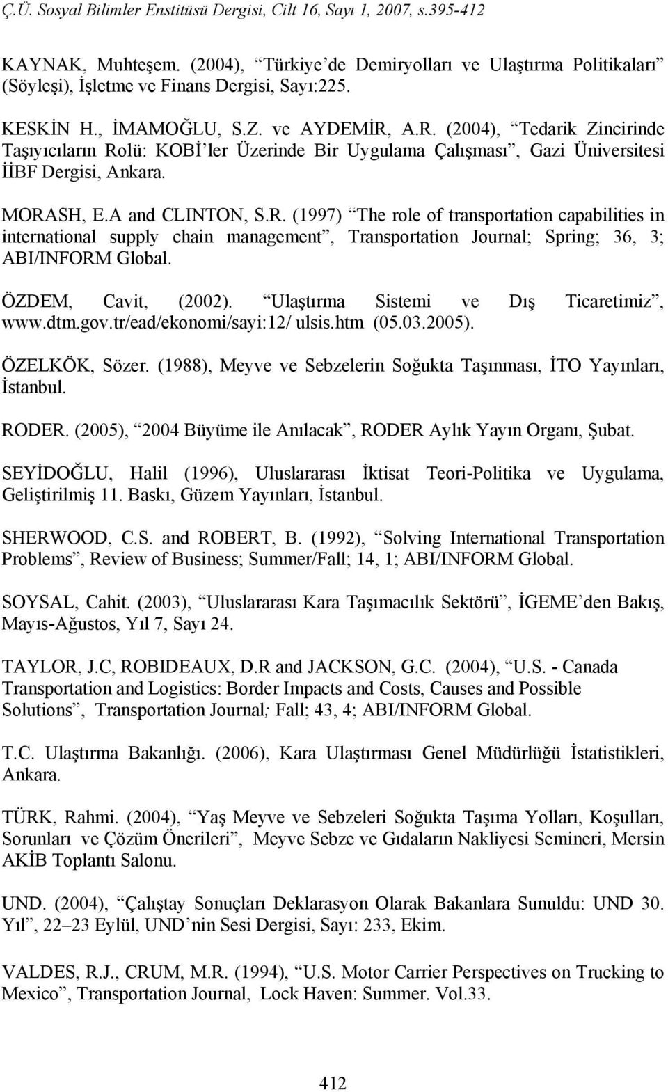 ÖZDEM, Cavit, (2002). Ulaştırma Sistemi ve Dış Ticaretimiz, www.dtm.gov.tr/ead/ekonomi/sayi:12/ ulsis.htm (05.03.2005). ÖZELKÖK, Sözer.