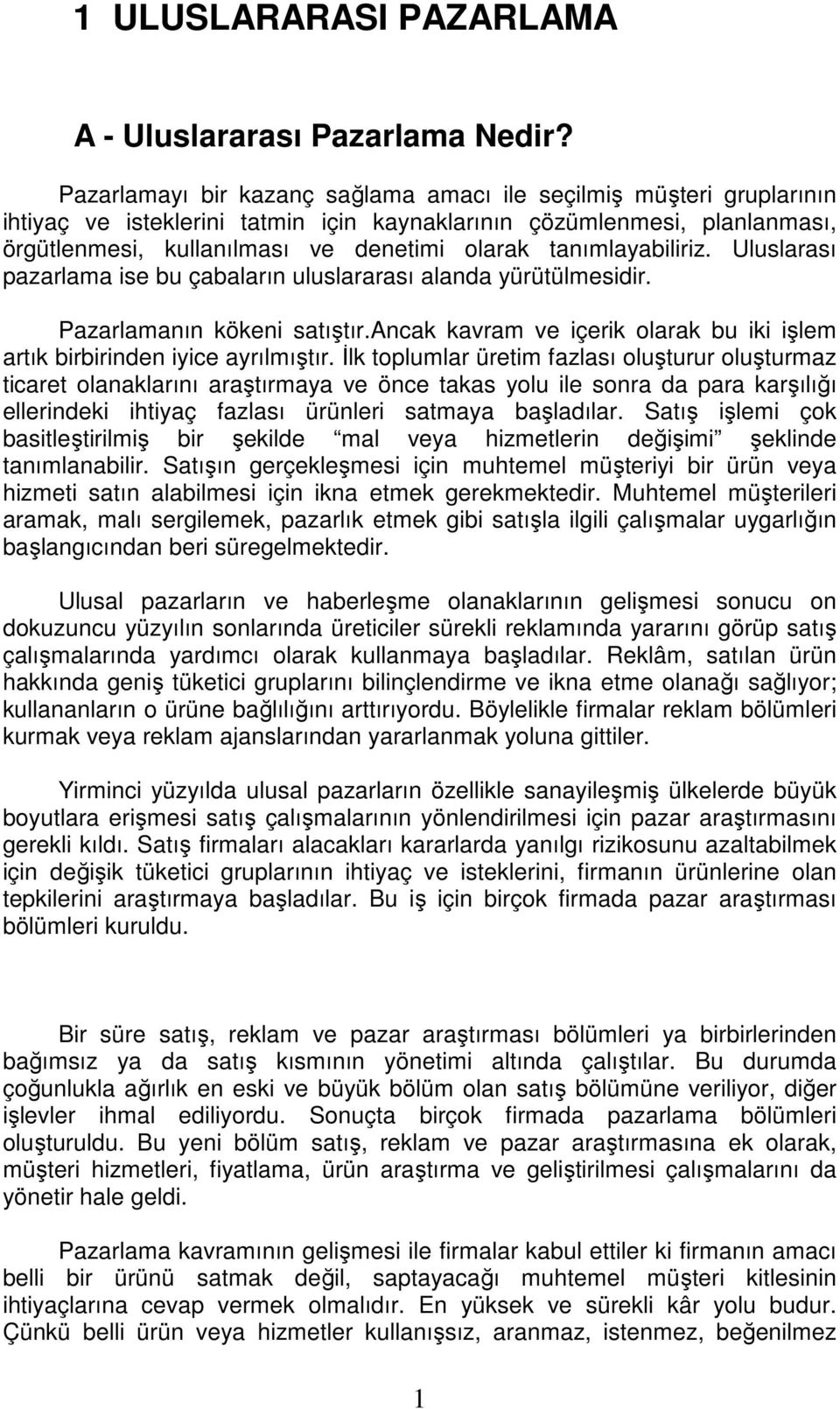 tanımlayabiliriz. Uluslarası pazarlama ise bu çabaların uluslararası alanda yürütülmesidir. Pazarlamanın kökeni satıştır.ancak kavram ve içerik olarak bu iki işlem artık birbirinden iyice ayrılmıştır.