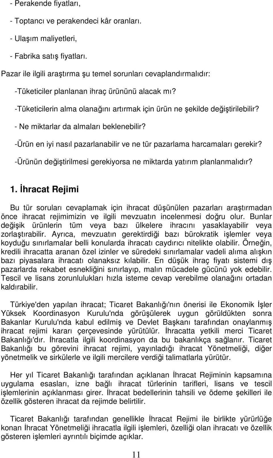 - Ne miktarlar da almaları beklenebilir? -Ürün en iyi nasıl pazarlanabilir ve ne tür pazarlama harcamaları gerekir? -Ürünün değiştirilmesi gerekiyorsa ne miktarda yatırım planlanmalıdır? 1.