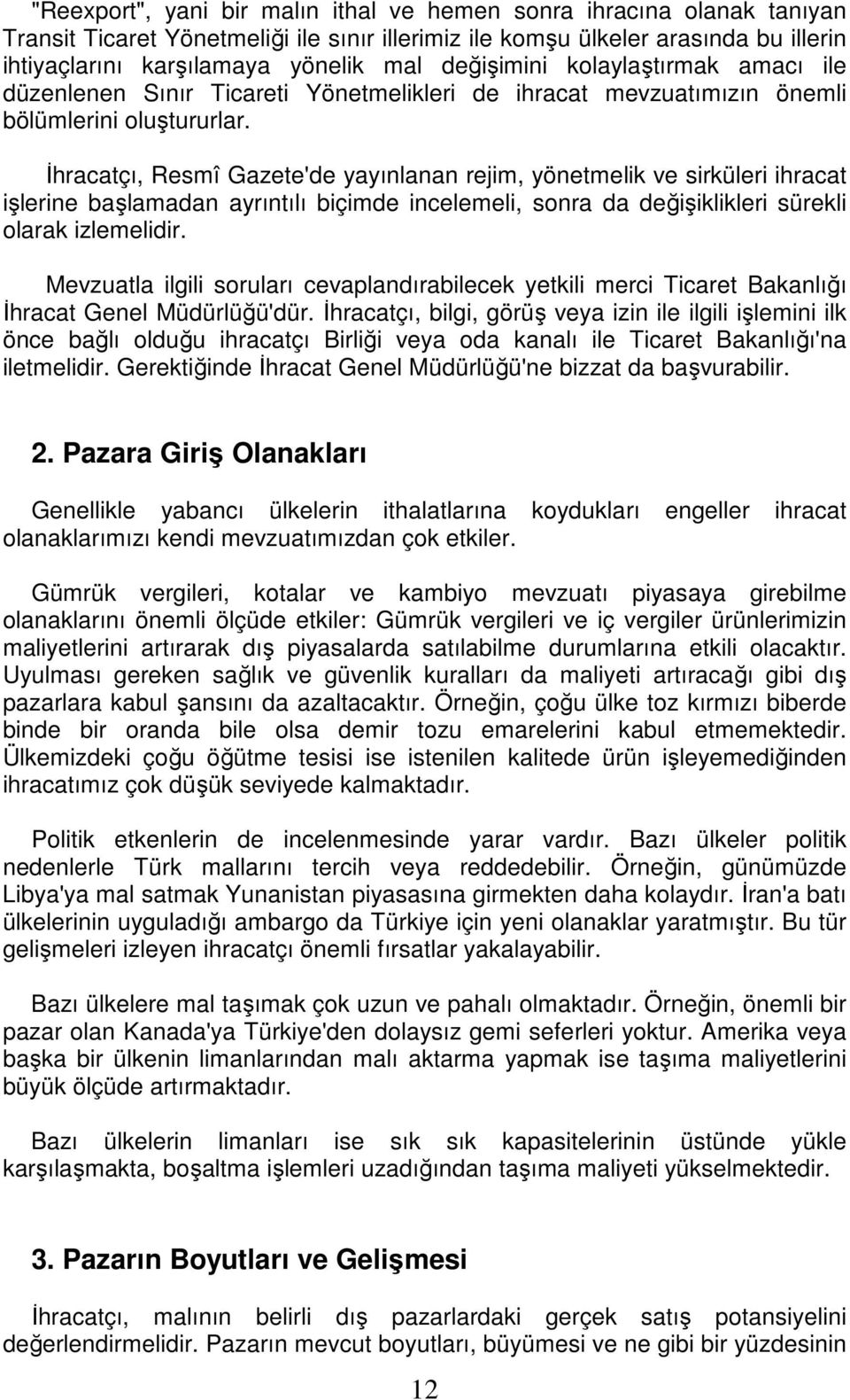 Đhracatçı, Resmî Gazete'de yayınlanan rejim, yönetmelik ve sirküleri ihracat işlerine başlamadan ayrıntılı biçimde incelemeli, sonra da değişiklikleri sürekli olarak izlemelidir.