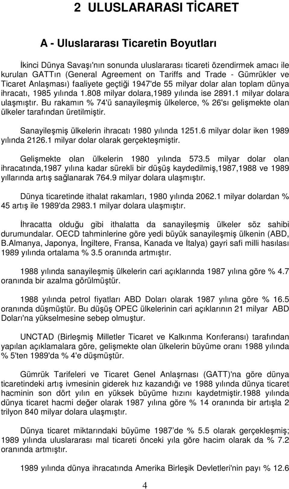 Bu rakamın % 74'ü sanayileşmiş ülkelerce, % 26'sı gelişmekte olan ülkeler tarafından üretilmiştir. Sanayileşmiş ülkelerin ihracatı 1980 yılında 1251.6 milyar dolar iken 1989 yılında 2126.