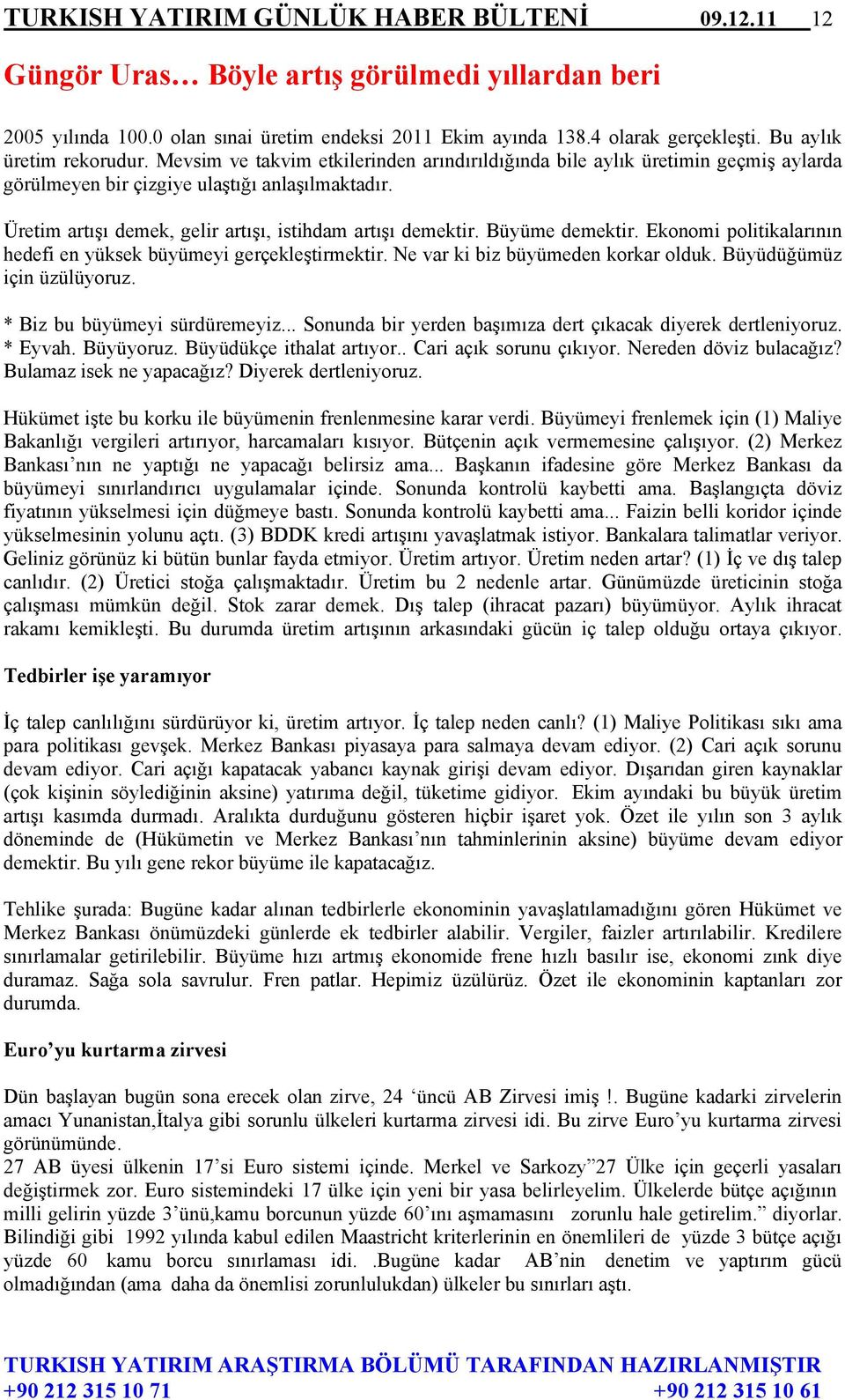 Üretim artışı demek, gelir artışı, istihdam artışı demektir. Büyüme demektir. Ekonomi politikalarının hedefi en yüksek büyümeyi gerçekleştirmektir. Ne var ki biz büyümeden korkar olduk.