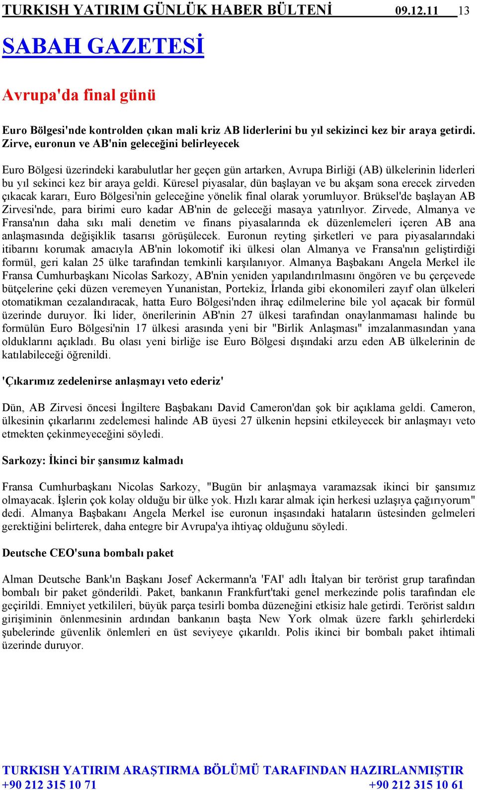 Küresel piyasalar, dün başlayan ve bu akşam sona erecek zirveden çıkacak kararı, Euro Bölgesi'nin geleceğine yönelik final olarak yorumluyor.