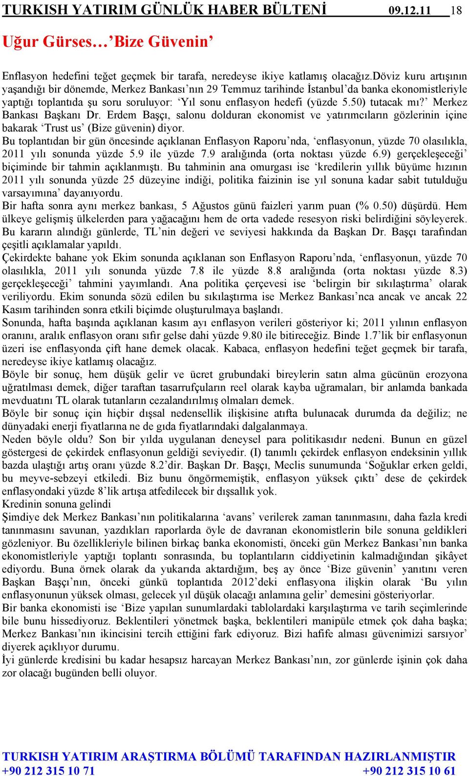 50) tutacak mı? Merkez Bankası Başkanı Dr. Erdem Başçı, salonu dolduran ekonomist ve yatırımcıların gözlerinin içine bakarak Trust us (Bize güvenin) diyor.