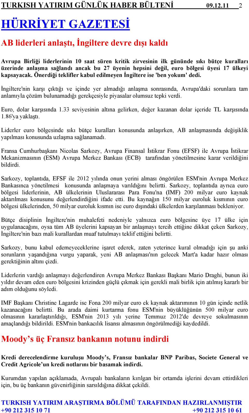 27 üyenin hepsini değil, euro bölgesi üyesi 17 ülkeyi kapsayacak. Önerdiği teklifler kabul edilmeyen İngiltere ise 'ben yokum' dedi.