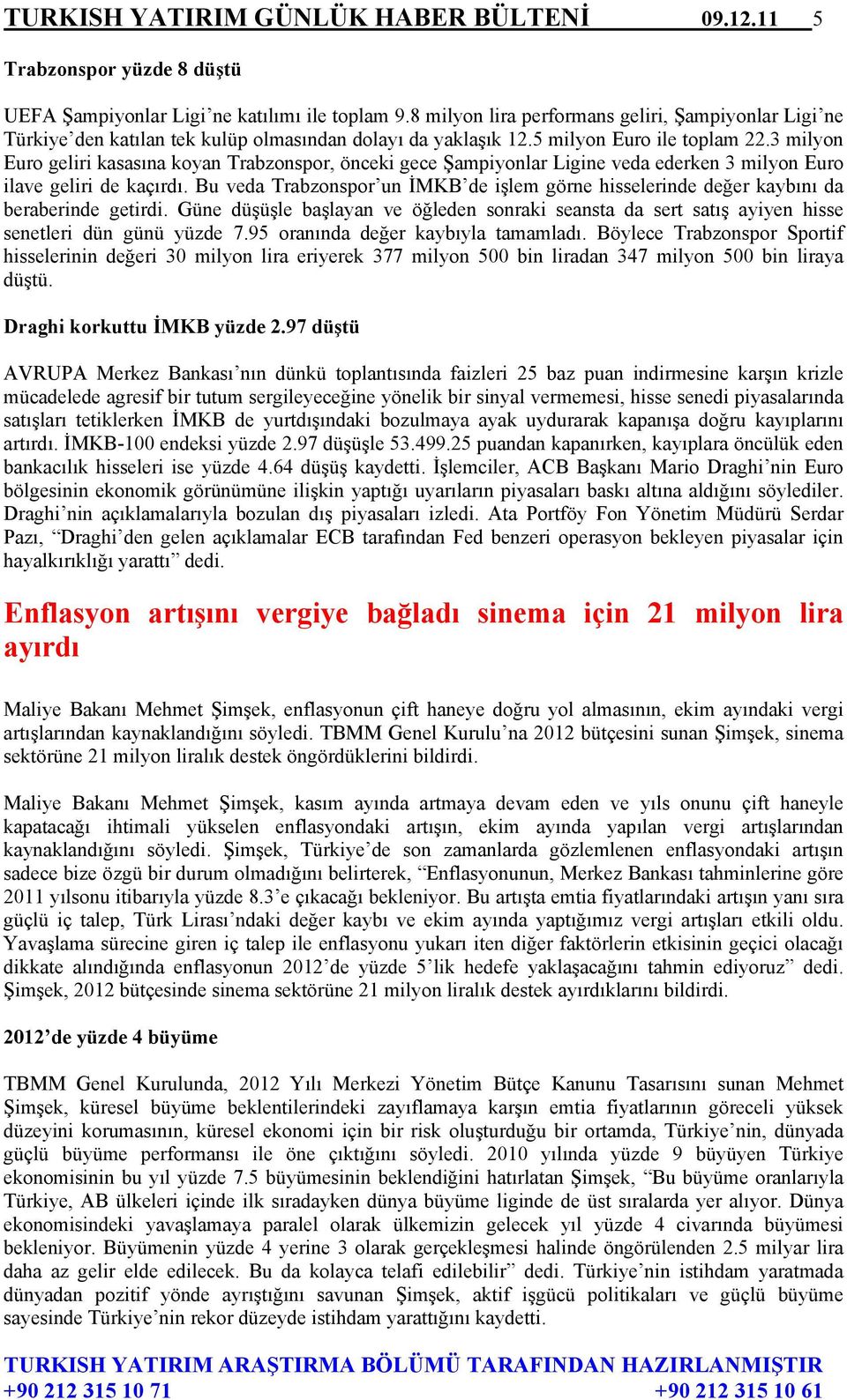 3 milyon Euro geliri kasasına koyan Trabzonspor, önceki gece Şampiyonlar Ligine veda ederken 3 milyon Euro ilave geliri de kaçırdı.