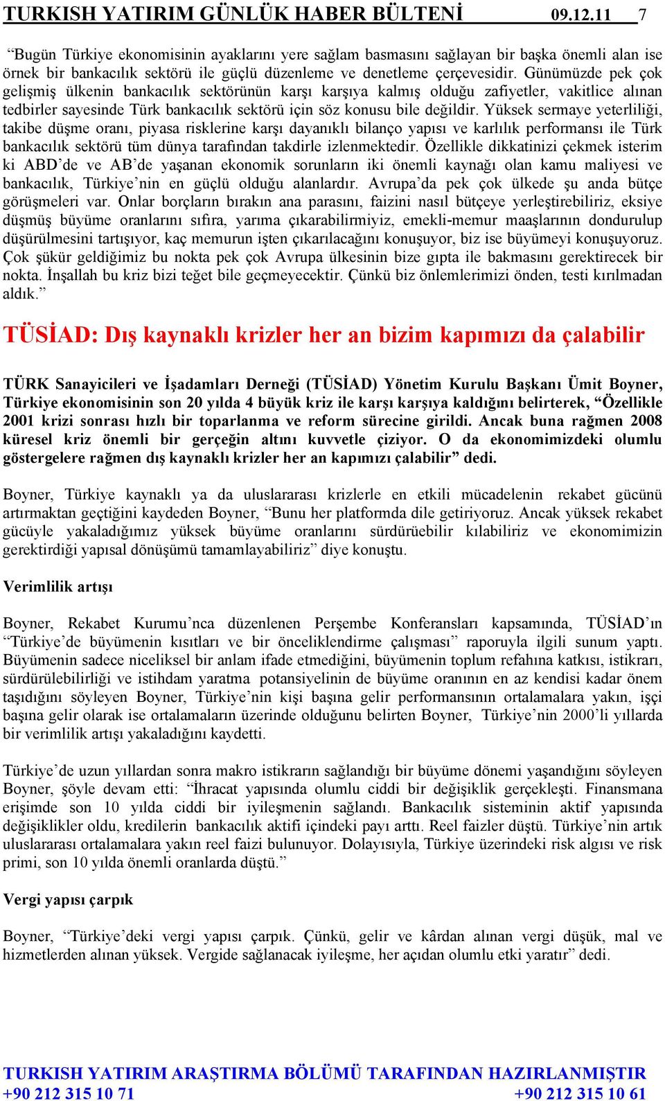 Günümüzde pek çok gelişmiş ülkenin bankacılık sektörünün karşı karşıya kalmış olduğu zafiyetler, vakitlice alınan tedbirler sayesinde Türk bankacılık sektörü için söz konusu bile değildir.