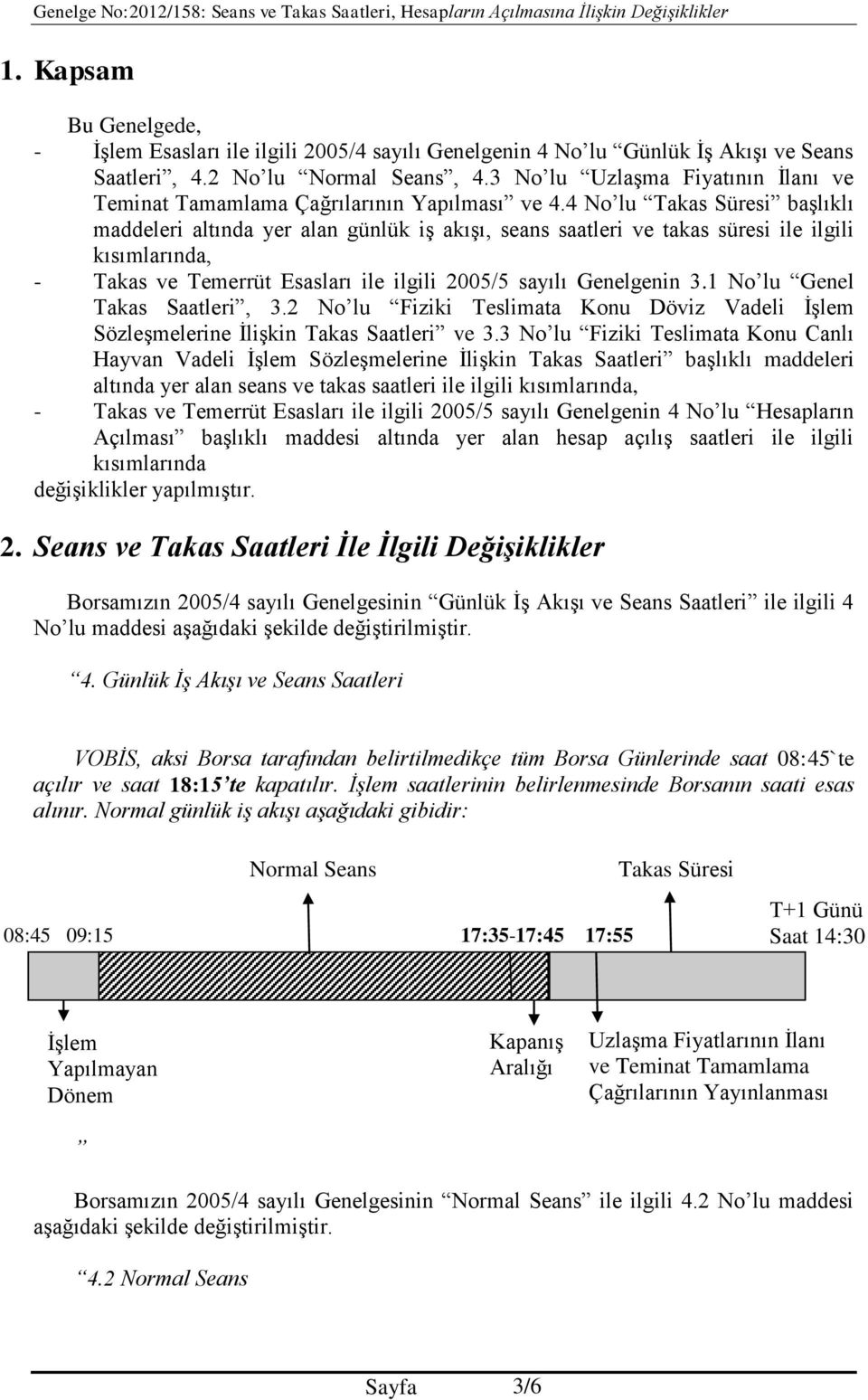 4 No lu Takas Süresi başlıklı maddeleri altında yer alan günlük iş akışı, seans saatleri ve takas süresi ile ilgili kısımlarında, - Takas ve Temerrüt Esasları ile ilgili 2005/5 sayılı Genelgenin 3.