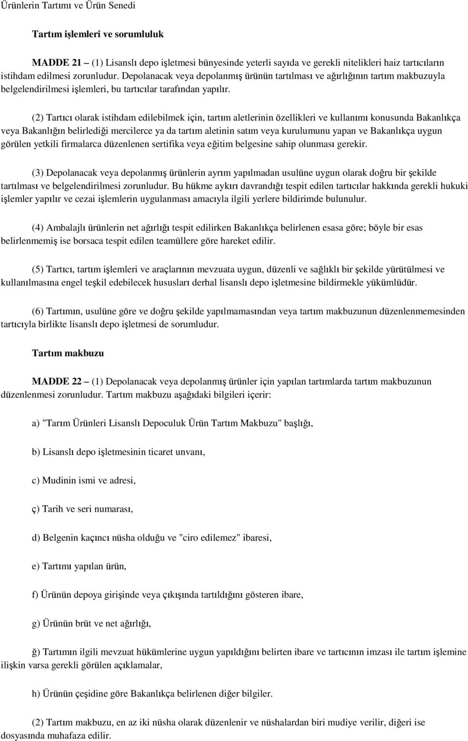 (2) Tartıcı olarak istihdam edilebilmek için, tartım aletlerinin özellikleri ve kullanımı konusunda Bakanlıkça veya Bakanlığın belirlediği mercilerce ya da tartım aletinin satım veya kurulumunu yapan