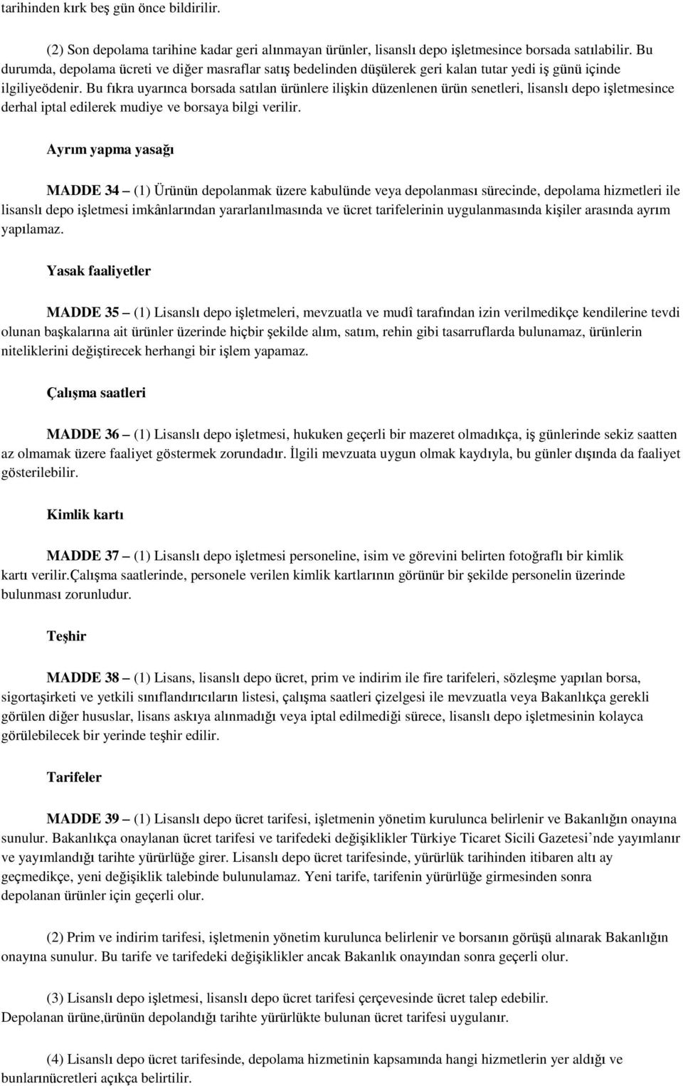 Bu fıkra uyarınca borsada satılan ürünlere ilişkin düzenlenen ürün senetleri, lisanslı depo işletmesince derhal iptal edilerek mudiye ve borsaya bilgi verilir.