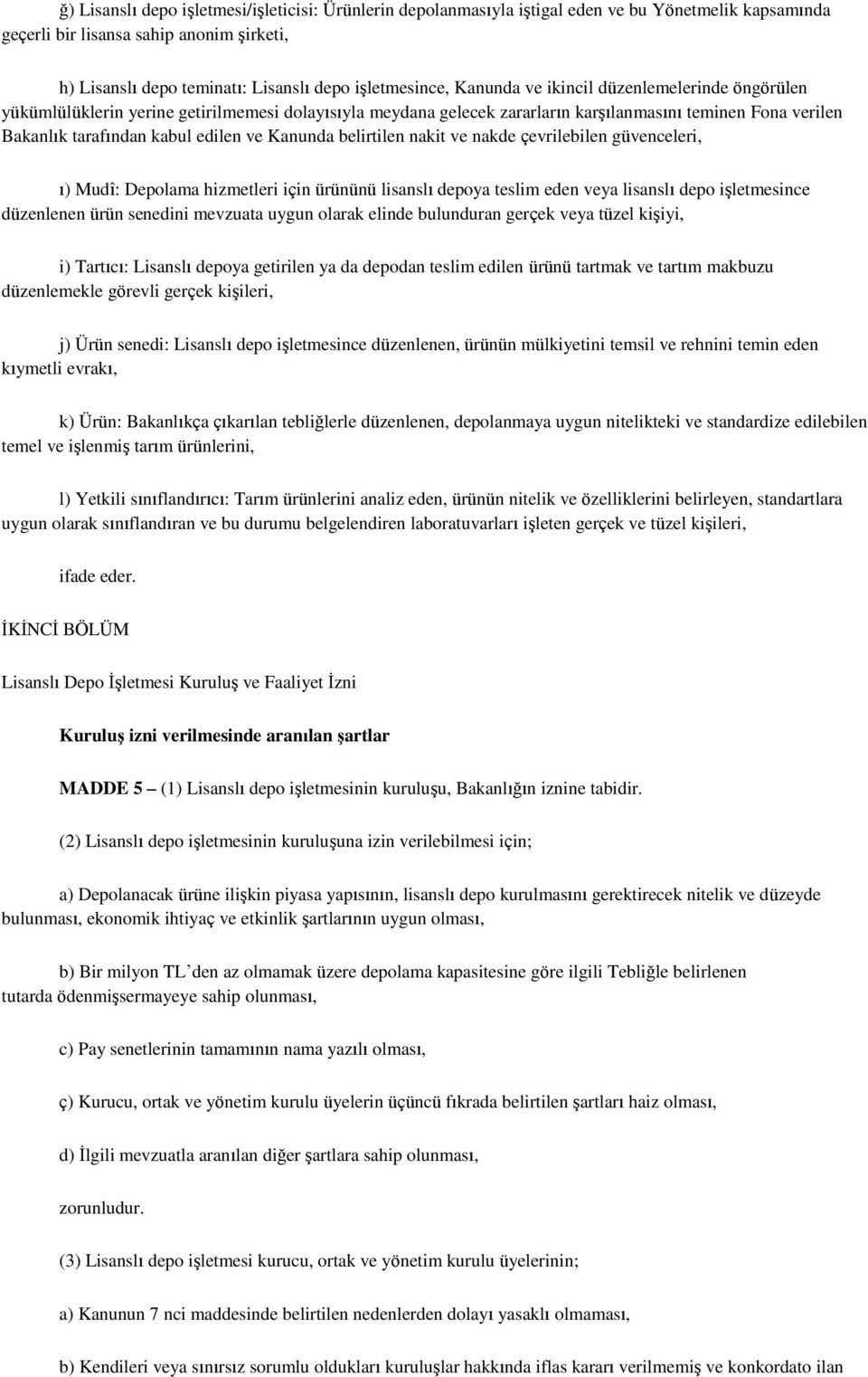 edilen ve Kanunda belirtilen nakit ve nakde çevrilebilen güvenceleri, ı) Mudî: Depolama hizmetleri için ürününü lisanslı depoya teslim eden veya lisanslı depo işletmesince düzenlenen ürün senedini