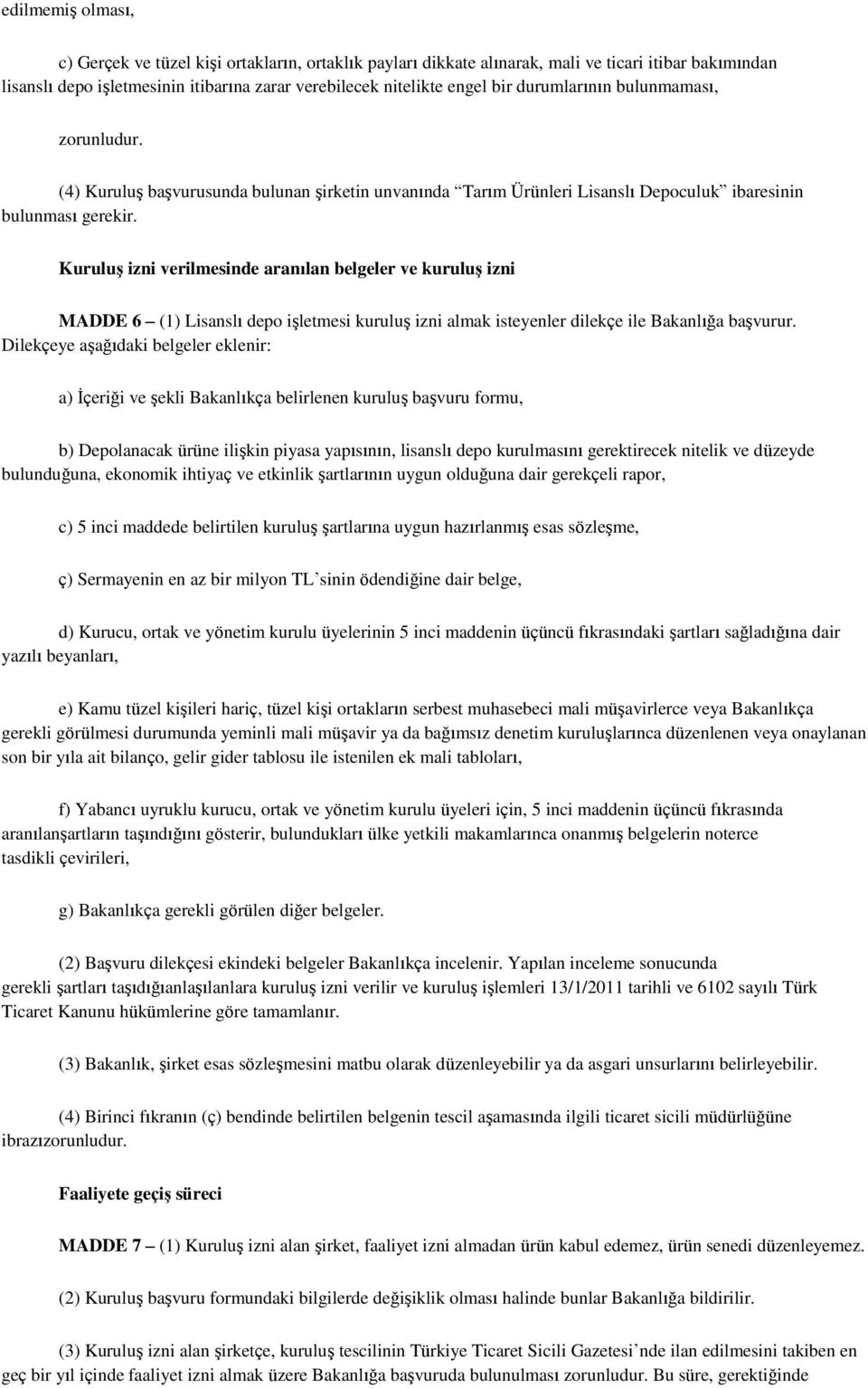 Kuruluş izni verilmesinde aranılan belgeler ve kuruluş izni MADDE 6 (1) Lisanslı depo işletmesi kuruluş izni almak isteyenler dilekçe ile Bakanlığa başvurur.