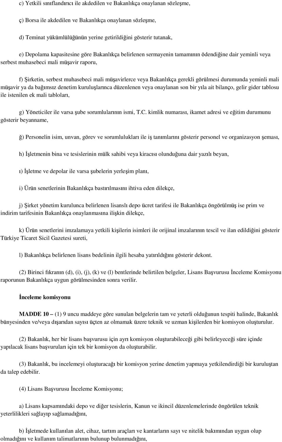 Bakanlıkça gerekli görülmesi durumunda yeminli mali müşavir ya da bağımsız denetim kuruluşlarınca düzenlenen veya onaylanan son bir yıla ait bilanço, gelir gider tablosu ile istenilen ek mali