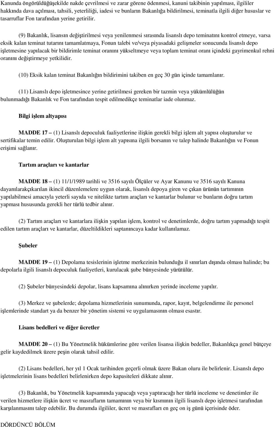 (9) Bakanlık, lisansın değiştirilmesi veya yenilenmesi sırasında lisanslı depo teminatını kontrol etmeye, varsa eksik kalan teminat tutarını tamamlatmaya, Fonun talebi ve/veya piyasadaki gelişmeler