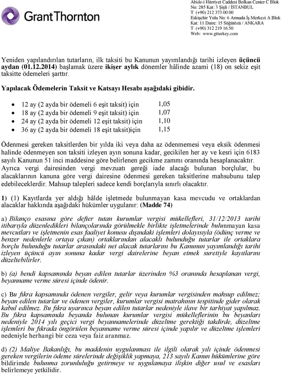 12 ay (2 ayda bir ödemeli 6 eşit taksit) için 1,05 18 ay (2 ayda bir ödemeli 9 eşit taksit) için 1,07 24 ay (2 ayda bir ödemeli 12 eşit taksit) için 1,10 36 ay (2 ayda bir ödemeli 18 eşit taksit)için