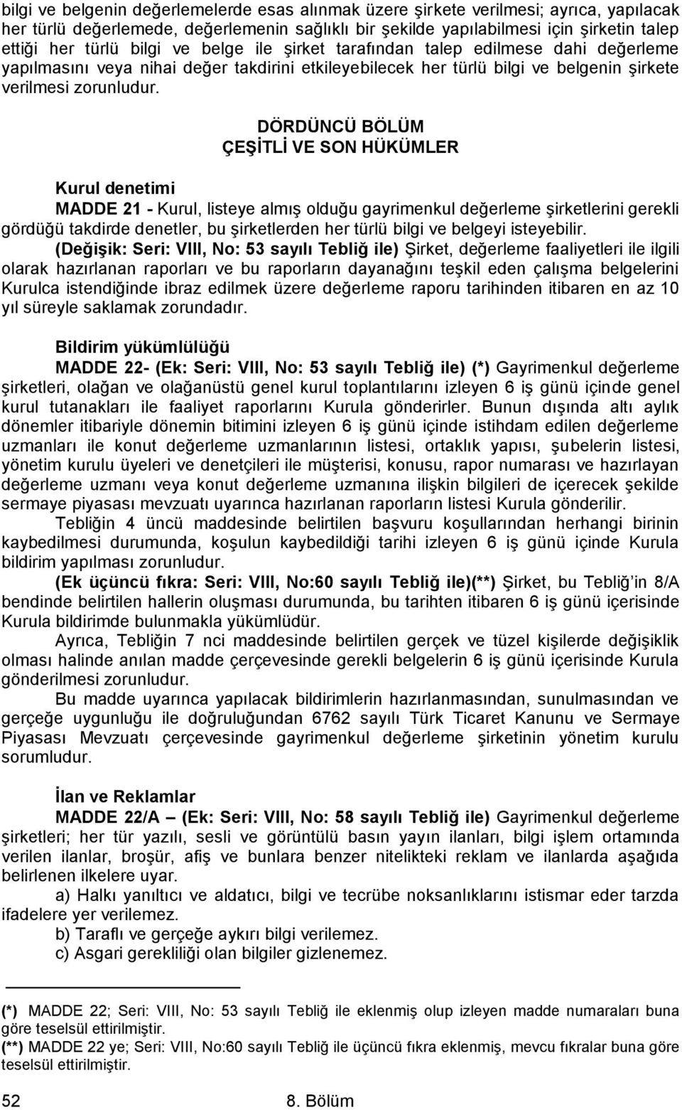 DÖRDÜNCÜ BÖLÜM ÇEġĠTLĠ VE SON HÜKÜMLER Kurul denetimi MADDE 21 - Kurul, listeye almış olduğu gayrimenkul değerleme şirketlerini gerekli gördüğü takdirde denetler, bu şirketlerden her türlü bilgi ve