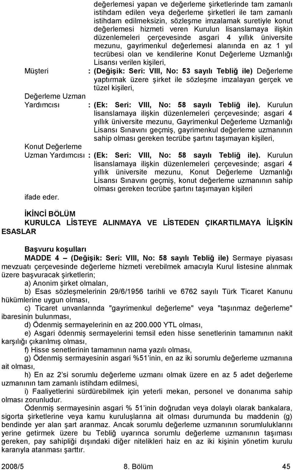 kendilerine Konut Değerleme Uzmanlığı Lisansı verilen kişileri, : (DeğiĢik: Seri: VIII, No: 53 sayılı Tebliğ ile) Değerleme yaptırmak üzere şirket ile sözleşme imzalayan gerçek ve tüzel kişileri, :