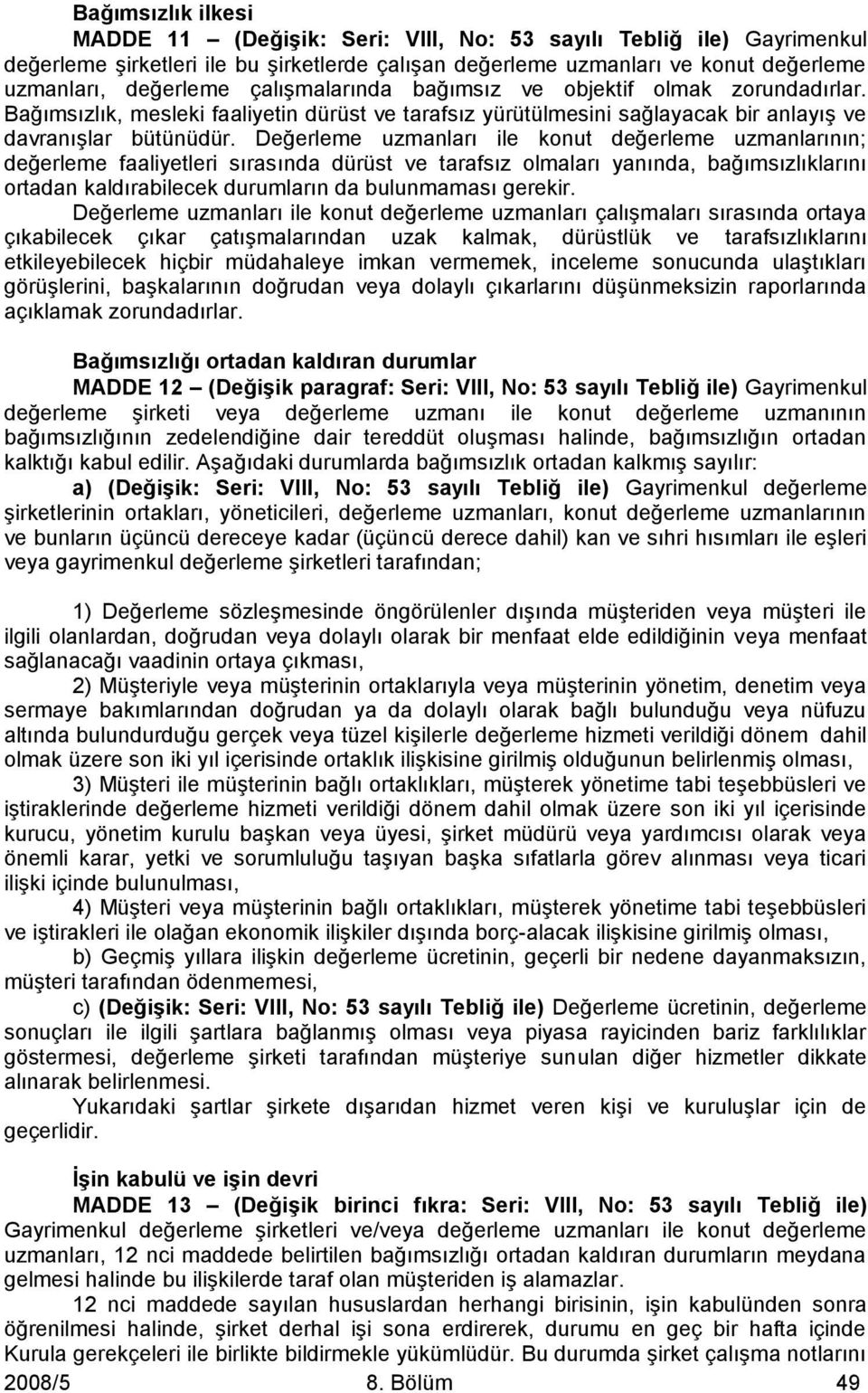 Değerleme uzmanları ile konut değerleme uzmanlarının; değerleme faaliyetleri sırasında dürüst ve tarafsız olmaları yanında, bağımsızlıklarını ortadan kaldırabilecek durumların da bulunmaması gerekir.