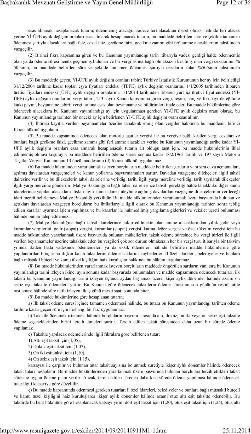 (2) Birinci fıkra kapsamına giren ve bu Kanunun yayımlandığı tarih itibarıyla vadesi geldiği hâlde ödenmemiş olan ya da ödeme süresi henüz geçmemiş bulunan ve bir vergi aslına bağlı olmaksızın