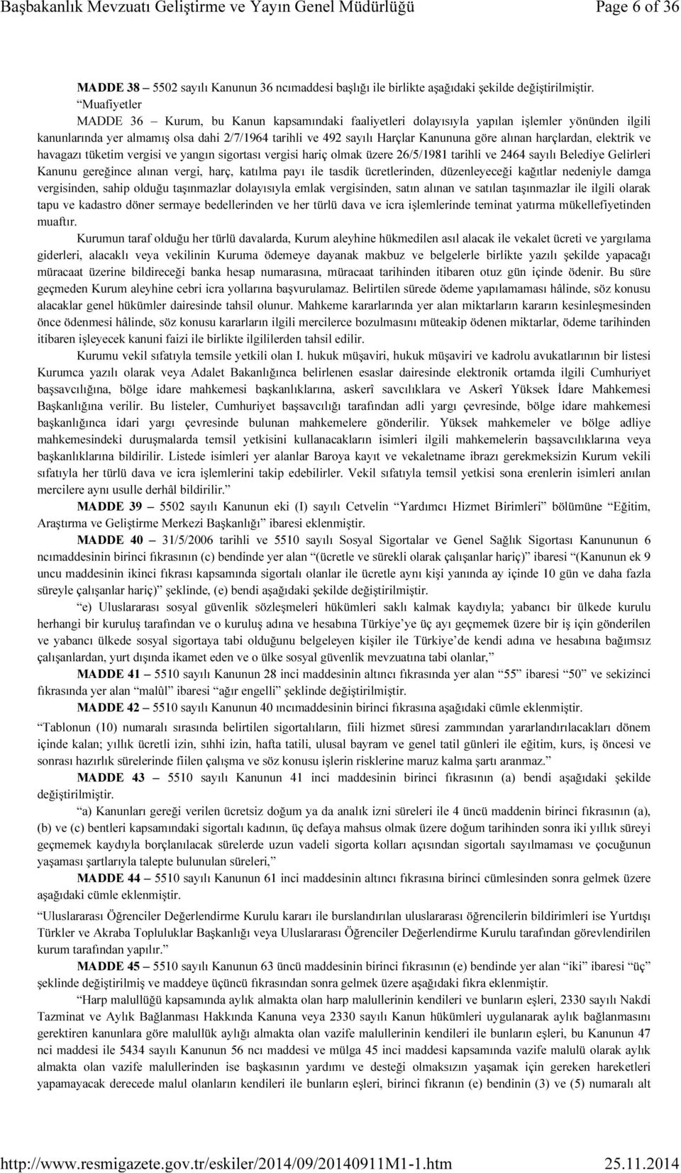 alınan harçlardan, elektrik ve havagazı tüketim vergisi ve yangın sigortası vergisi hariç olmak üzere 26/5/1981 tarihli ve 2464 sayılı Belediye Gelirleri Kanunu gereğince alınan vergi, harç, katılma