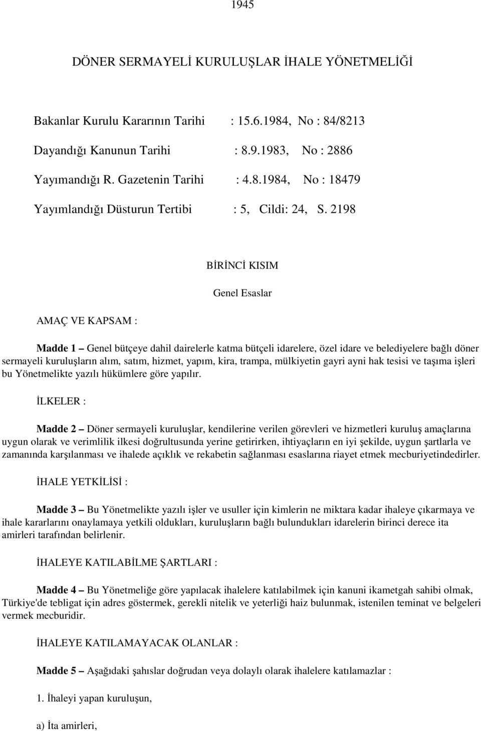 yapım, kira, trampa, mülkiyetin gayri ayni hak tesisi ve taşıma işleri bu Yönetmelikte yazılı hükümlere göre yapılır.