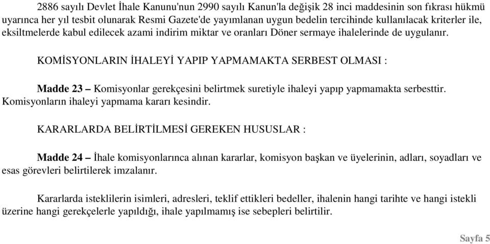 KOMİSYONLARIN İHALEYİ YAPIP YAPMAMAKTA SERBEST OLMASI : Madde 23 Komisyonlar gerekçesini belirtmek suretiyle ihaleyi yapıp yapmamakta serbesttir. Komisyonların ihaleyi yapmama kararı kesindir.