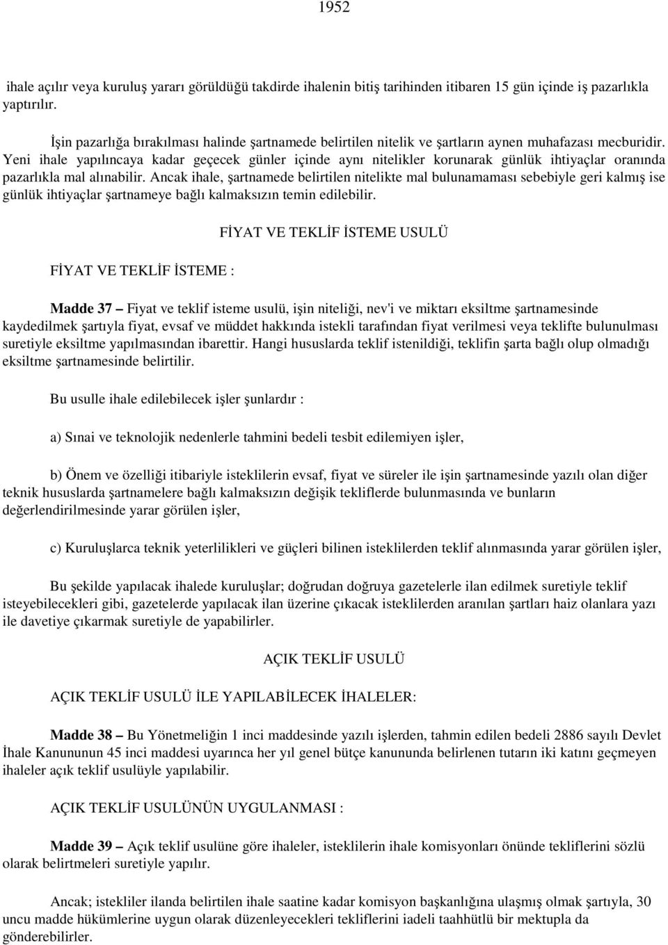 Yeni ihale yapılıncaya kadar geçecek günler içinde aynı nitelikler korunarak günlük ihtiyaçlar oranında pazarlıkla mal alınabilir.