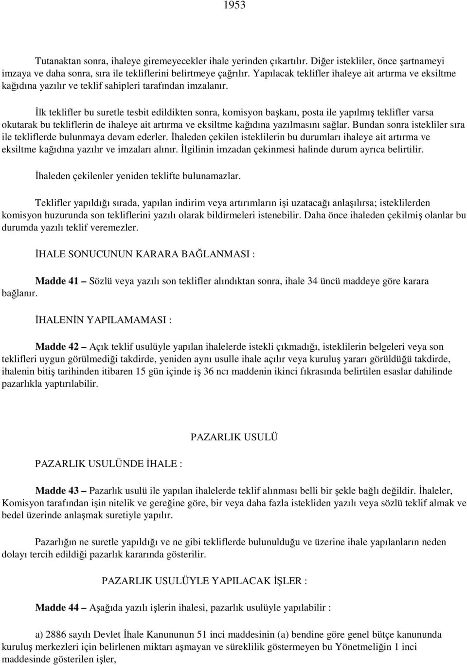 İlk teklifler bu suretle tesbit edildikten sonra, komisyon başkanı, posta ile yapılmış teklifler varsa okutarak bu tekliflerin de ihaleye ait artırma ve eksiltme kağıdına yazılmasını sağlar.