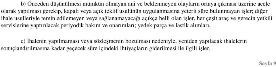 çeşit araç ve gerecin yetkili servislerine yaptırılacak periyodik bakım ve onarımları; yedek parça ve lastik alımları, c) İhalenin yapılmaması veya