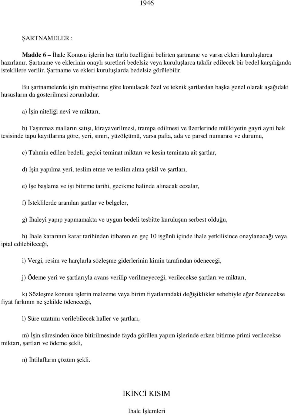 Bu şartnamelerde işin mahiyetine göre konulacak özel ve teknik şartlardan başka genel olarak aşağıdaki hususların da gösterilmesi zorunludur.