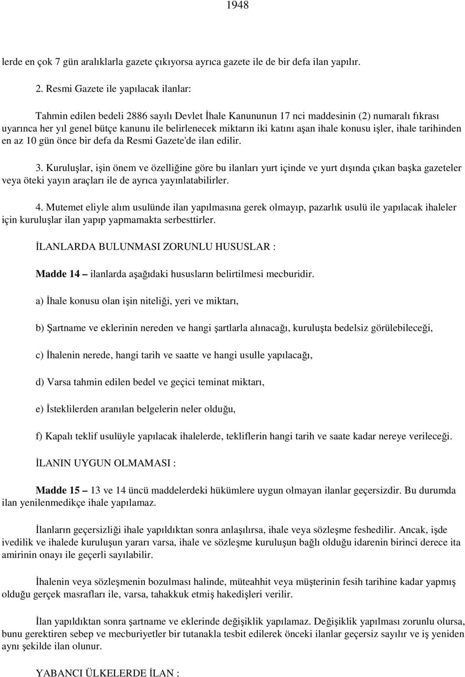 katını aşan ihale konusu işler, ihale tarihinden en az 10 gün önce bir defa da Resmi Gazete'de ilan edilir. 3.