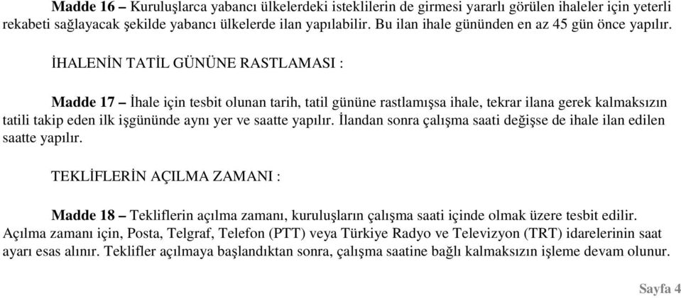 İHALENİN TATİL GÜNÜNE RASTLAMASI : Madde 17 İhale için tesbit olunan tarih, tatil gününe rastlamışsa ihale, tekrar ilana gerek kalmaksızın tatili takip eden ilk işgününde aynı yer ve saatte yapılır.