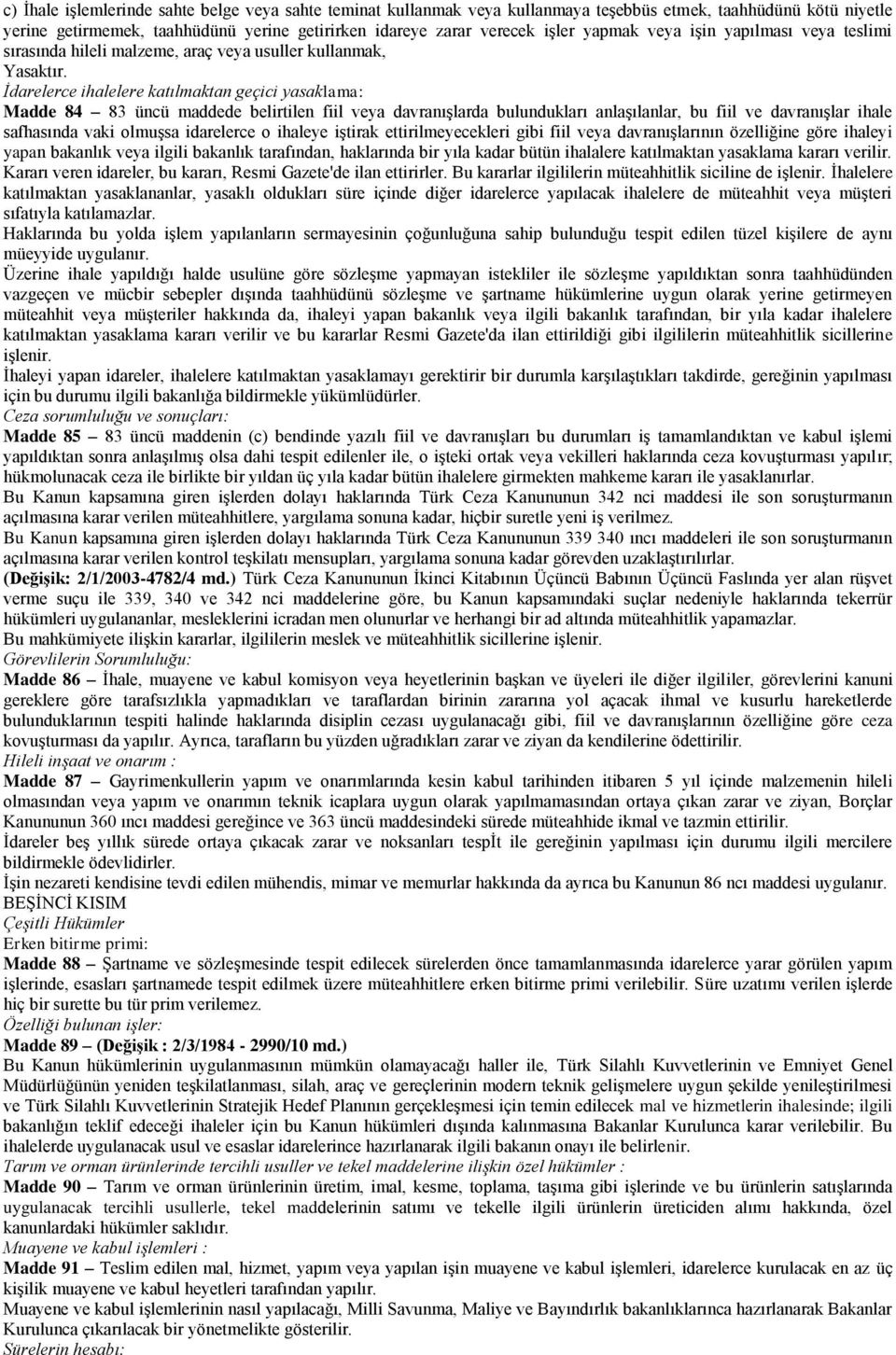 İdarelerce ihalelere katılmaktan geçici yasaklama: Madde 84 83 üncü maddede belirtilen fiil veya davranışlarda bulundukları anlaşılanlar, bu fiil ve davranışlar ihale safhasında vaki olmuşsa