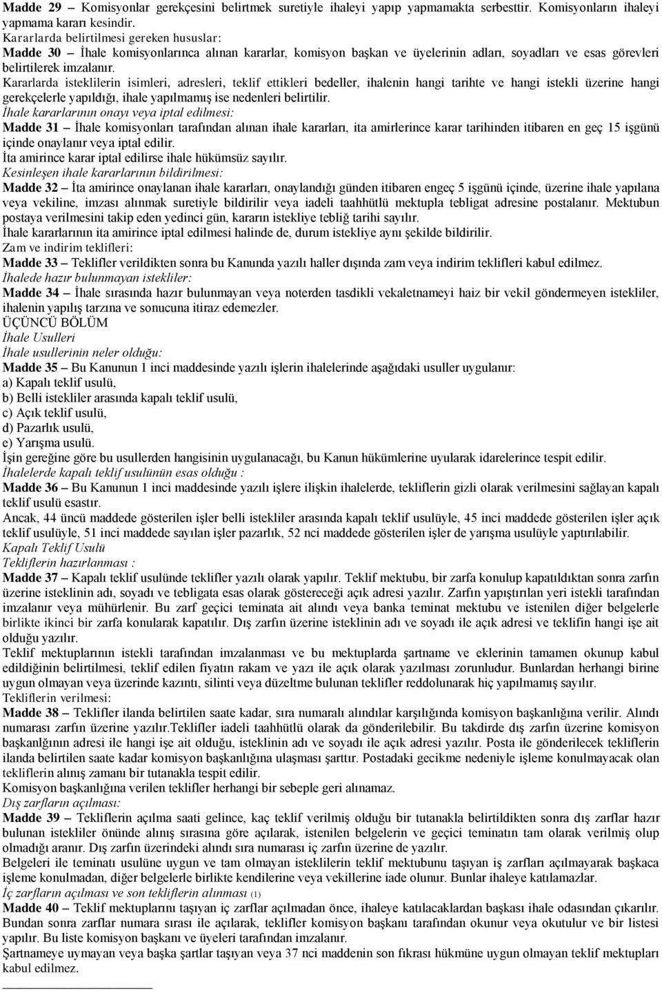 Kararlarda isteklilerin isimleri, adresleri, teklif ettikleri bedeller, ihalenin hangi tarihte ve hangi istekli üzerine hangi gerekçelerle yapıldığı, ihale yapılmamış ise nedenleri belirtilir.