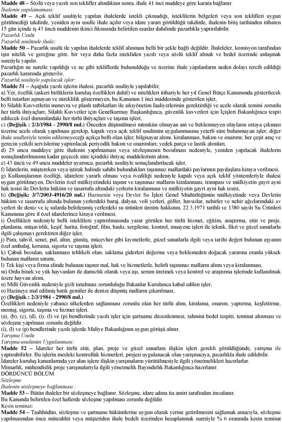 idare yararı görüldüğü takdirde, ihalenin bitiş tarihinden itibaren 15 gün içinde iş 43 üncü maddenin ikinci fıkrasında belirtilen esaslar dahilinde pazarlıkla yaptırılabilir.