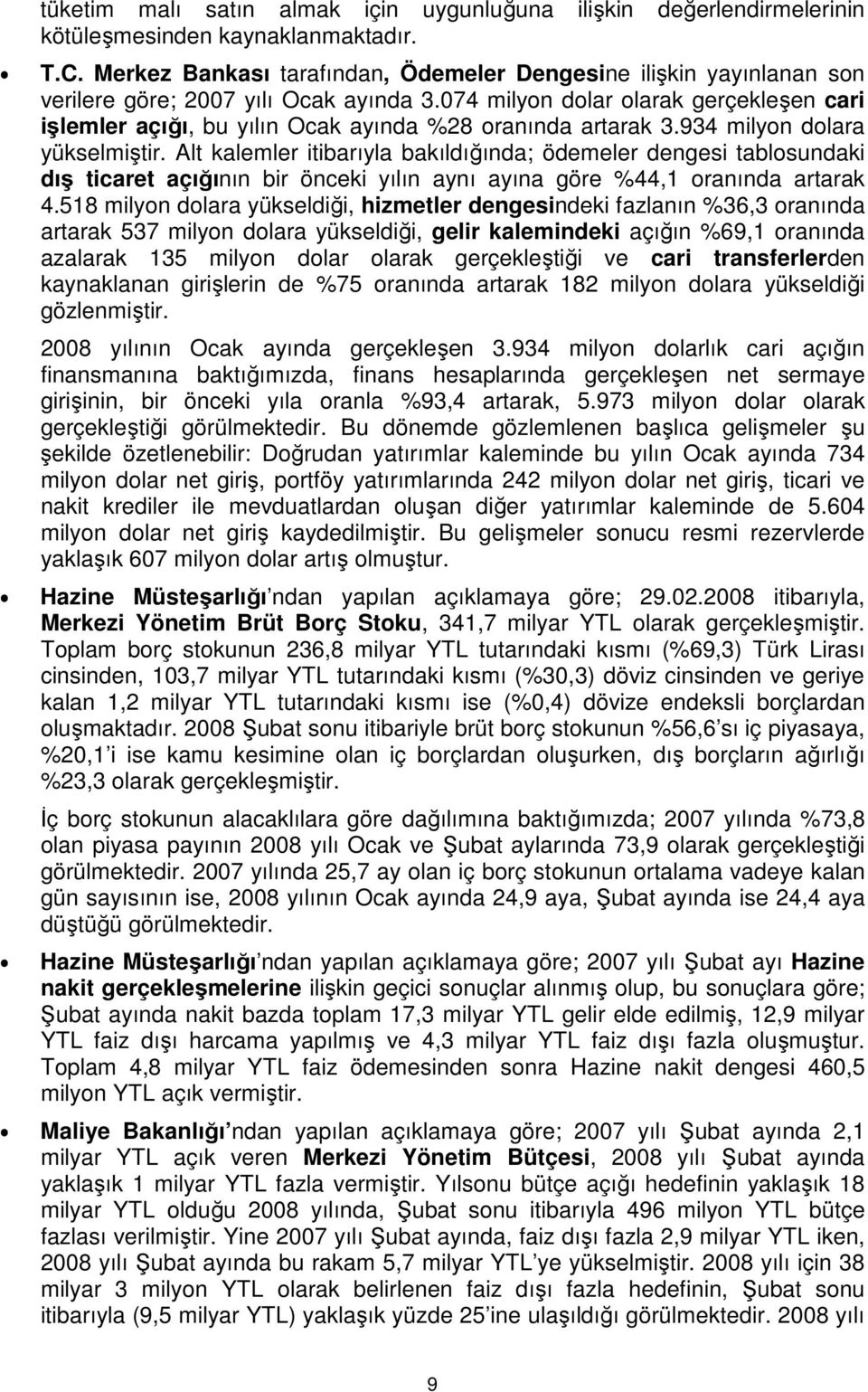 074 milyon dolar olarak gerçekleşen cari işlemler açığı, bu yılın Ocak ayında %28 oranında artarak 3.934 milyon dolara yükselmiştir.