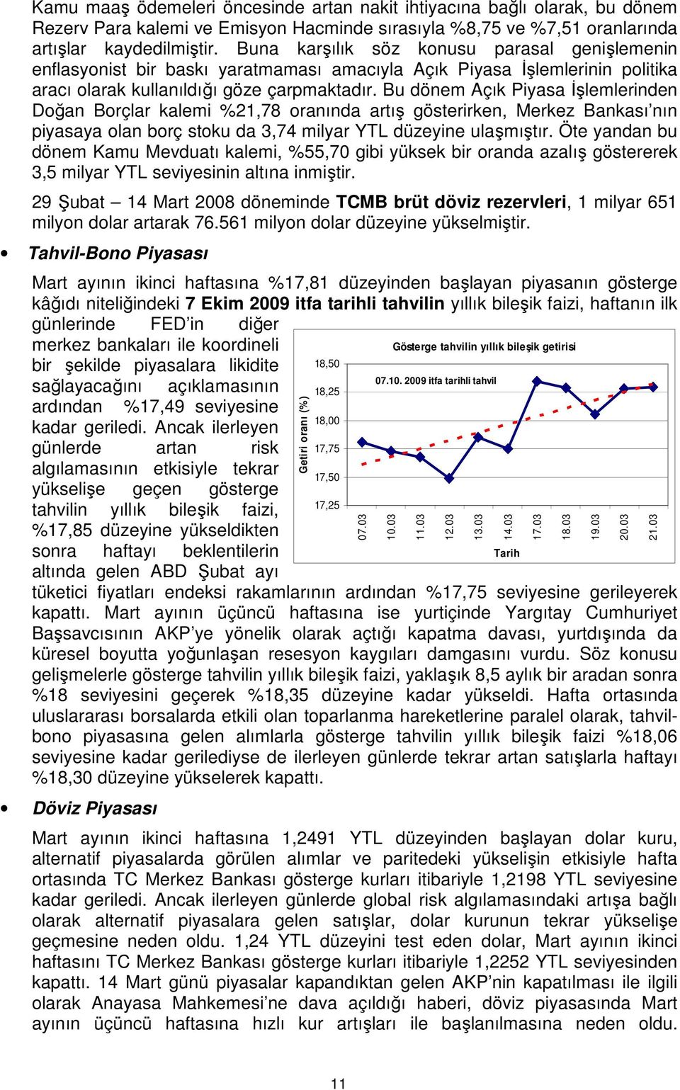 Bu dönem Açık Piyasa İşlemlerinden Doğan Borçlar kalemi %21,78 oranında artış gösterirken, Merkez Bankası nın piyasaya olan borç stoku da 3,74 milyar YTL düzeyine ulaşmıştır.