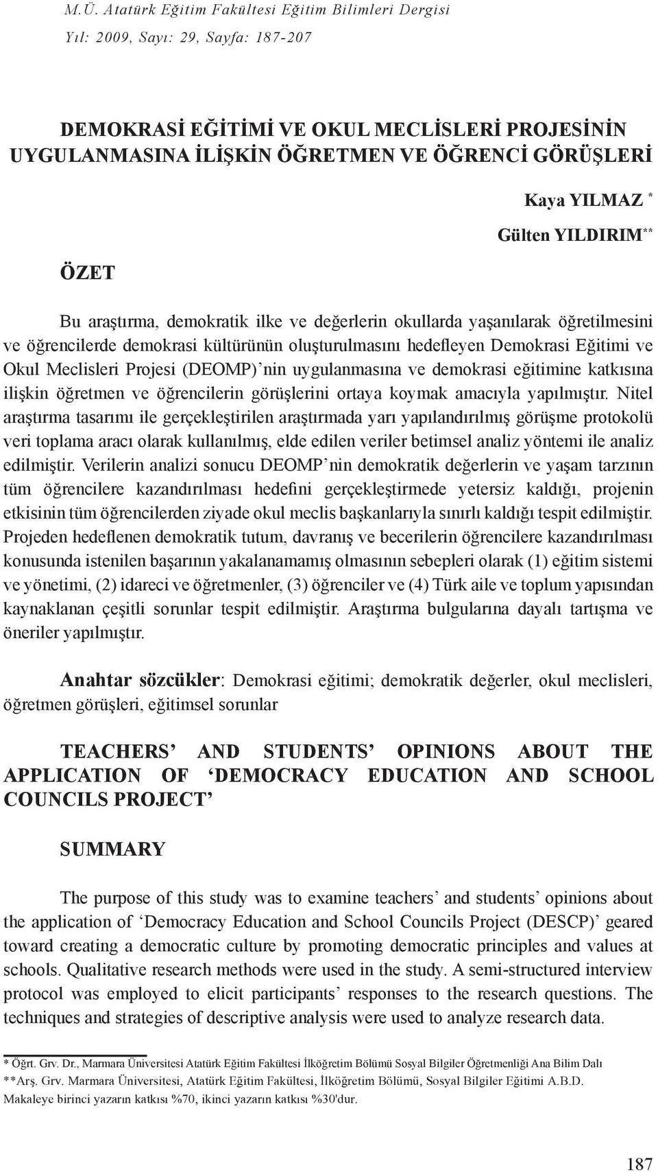 Okul Meclisleri Projesi (DEOMP) nin uygulanmasına ve demokrasi eğitimine katkısına ilişkin öğretmen ve öğrencilerin görüşlerini ortaya koymak amacıyla yapılmıştır.